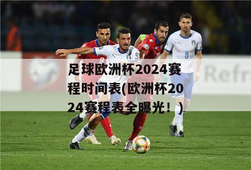 足球欧洲杯2024赛程时间表(欧洲杯2024赛程表全曝光！)