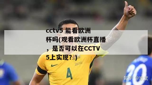 cctv5 能看欧洲杯吗(观看欧洲杯直播，是否可以在CCTV5上实现？)